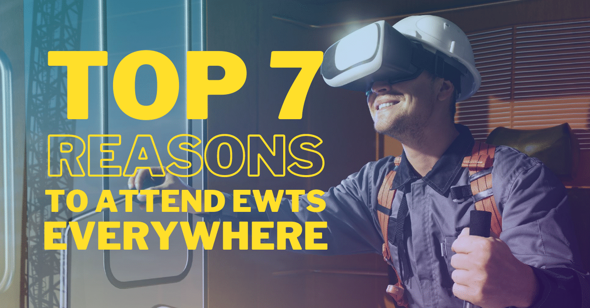 Image of a construction worker wearing a virtual reality headset, with text that reads 'TOP 7 REASONS TO ATTEND EWTS EVERYWHERE'